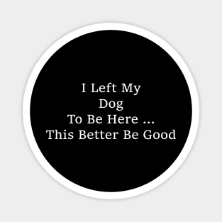 I Left My Dog To Be Here – Funny Dog Lover Saying Magnet